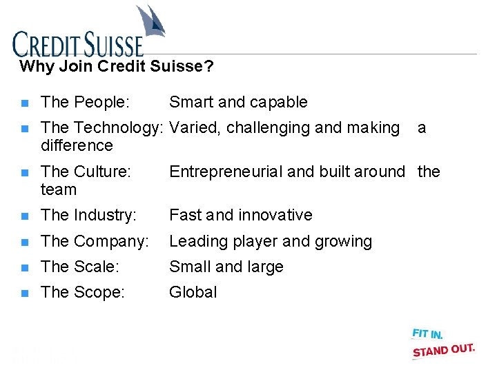 Why Join Credit Suisse? n The People: Smart and capable n The Technology: Varied,