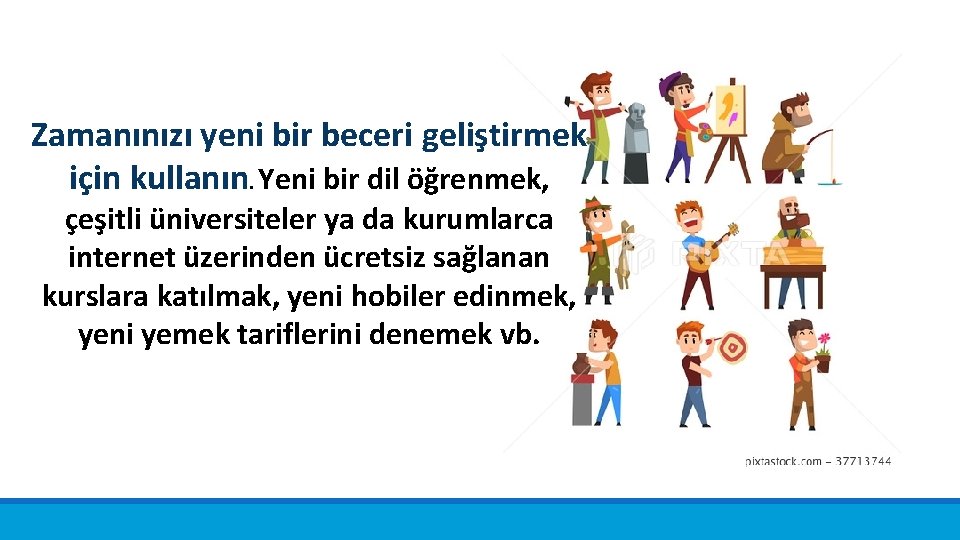 Zamanınızı yeni bir beceri geliştirmek için kullanın. Yeni bir dil öğrenmek, çeşitli üniversiteler ya