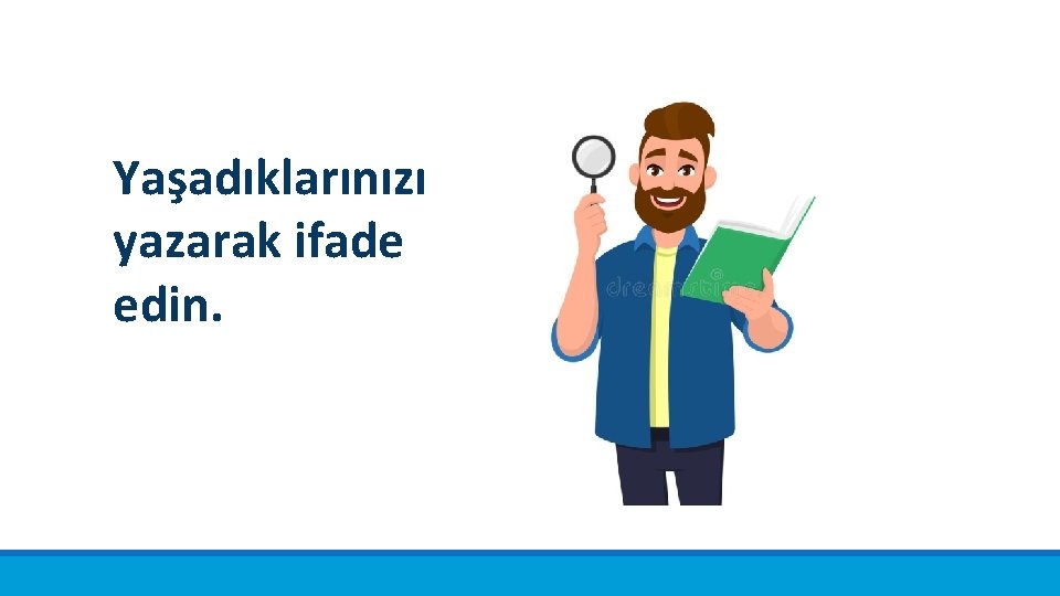 Yaşadıklarınızı yazarak ifade edin. 