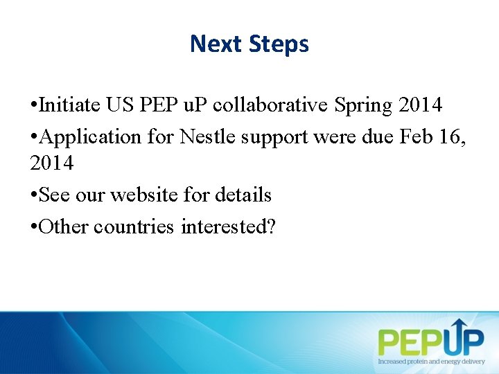 Next Steps • Initiate US PEP u. P collaborative Spring 2014 • Application for