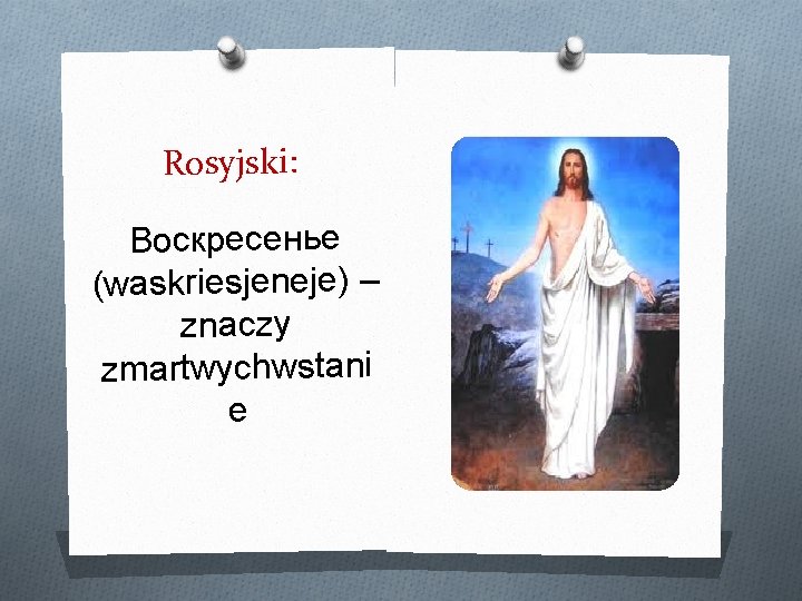 Rosyjski: Воскресенье (waskriesjeneje) – znaczy zmartwychwstani e 