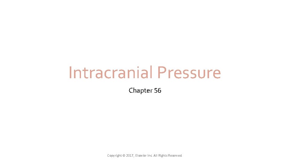 Intracranial Pressure Chapter 56 Copyright © 2017, Elsevier Inc. All Rights Reserved. Intracranial Pressure Chapter 56 Copyright © 2017, Elsevier Inc. All Rights Reserved.