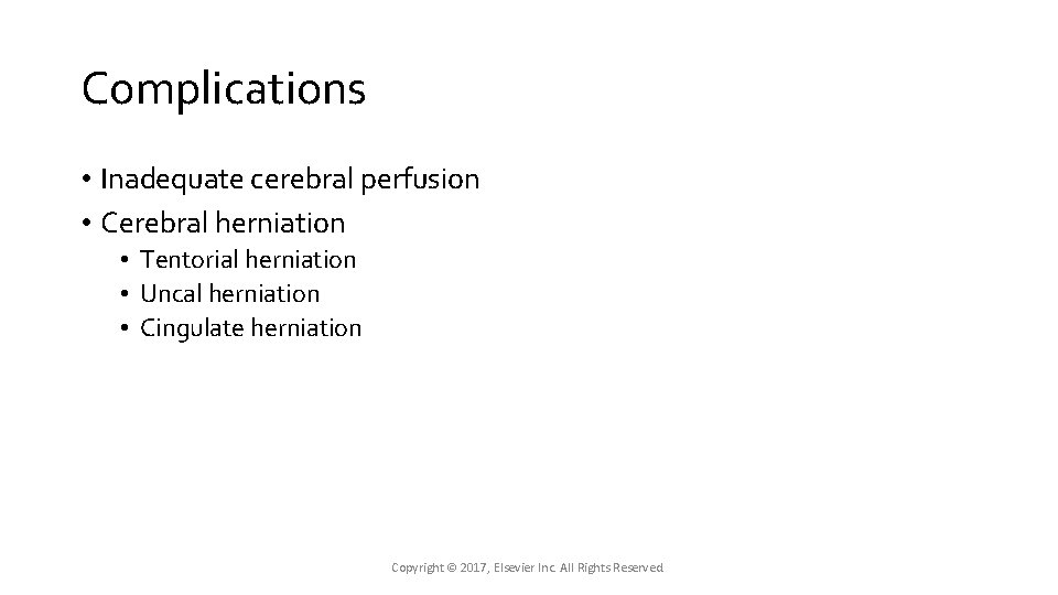 Complications • Inadequate cerebral perfusion • Cerebral herniation • Tentorial herniation • Uncal herniation Complications • Inadequate cerebral perfusion • Cerebral herniation • Tentorial herniation • Uncal herniation