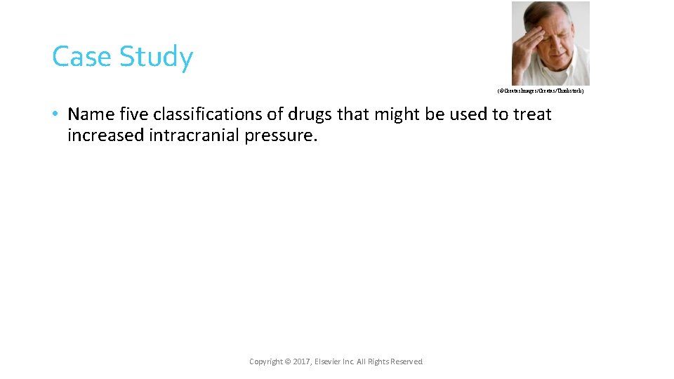 Case Study (©Creatas. Images/Creatas/Thinkstock) • Name five classifications of drugs that might be used Case Study (©Creatas. Images/Creatas/Thinkstock) • Name five classifications of drugs that might be used
