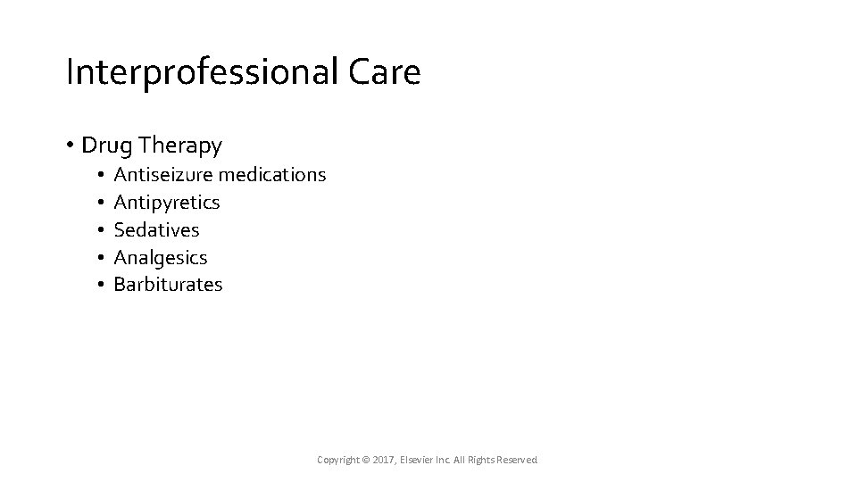 Interprofessional Care • Drug Therapy • • • Antiseizure medications Antipyretics Sedatives Analgesics Barbiturates Interprofessional Care • Drug Therapy • • • Antiseizure medications Antipyretics Sedatives Analgesics Barbiturates