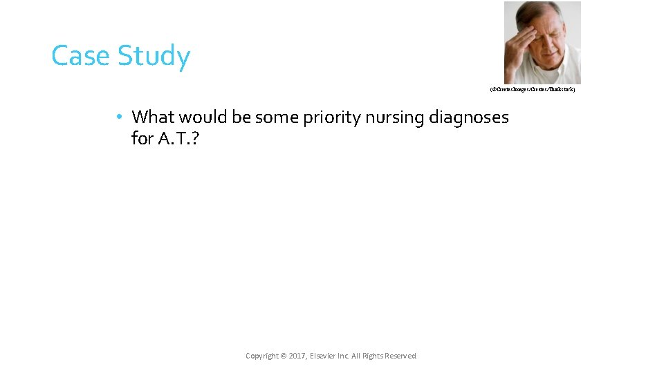 Case Study (©Creatas. Images/Creatas/Thinkstock) • What would be some priority nursing diagnoses for A. Case Study (©Creatas. Images/Creatas/Thinkstock) • What would be some priority nursing diagnoses for A.