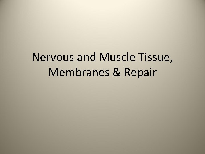 Nervous and Muscle Tissue, Membranes & Repair 