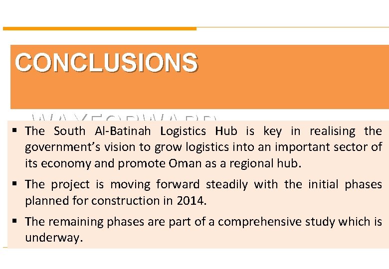 CONCLUSIONS WAYFORWARD § The South Al-Batinah Logistics Hub is key in realising the government’s