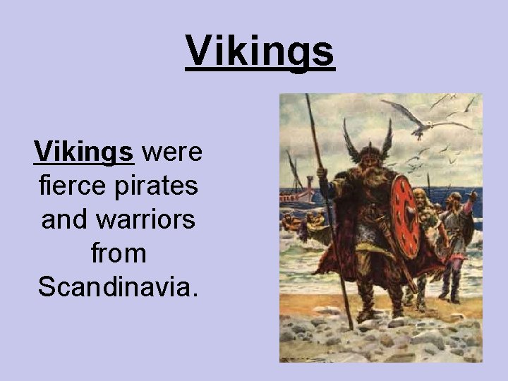 Vikings were fierce pirates and warriors from Scandinavia. 