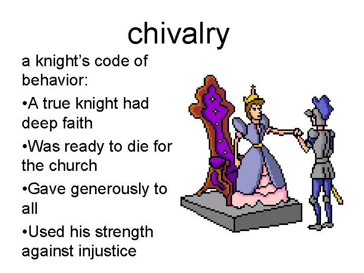 chivalry a knight’s code of behavior: • A true knight had deep faith •