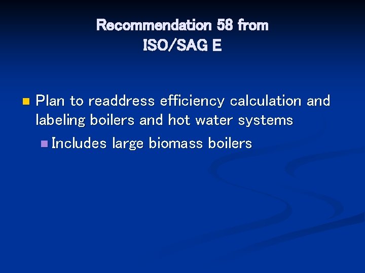 Recommendation 58 from ISO/SAG E n Plan to readdress efficiency calculation and labeling boilers