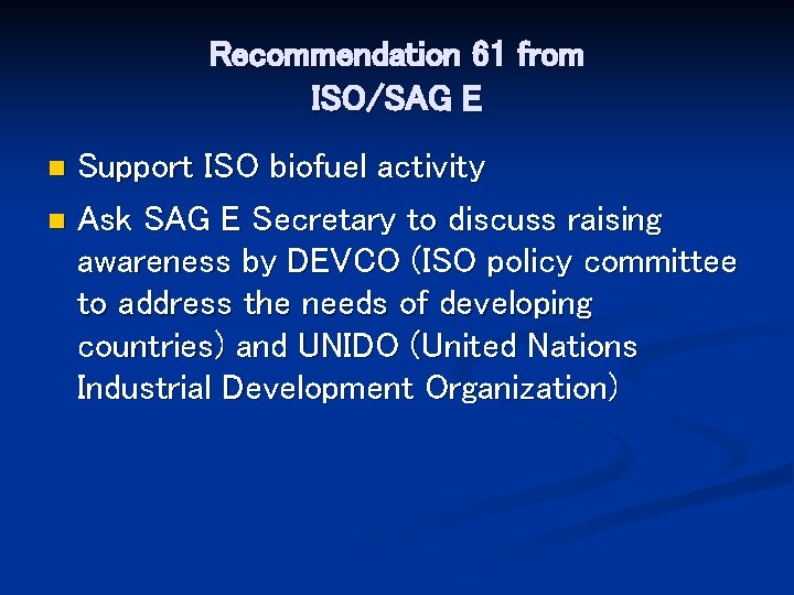 Recommendation 61 from ISO/SAG E Support ISO biofuel activity n Ask SAG E Secretary