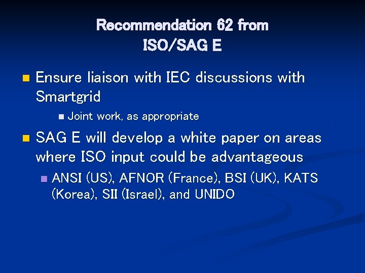 Recommendation 62 from ISO/SAG E n Ensure liaison with IEC discussions with Smartgrid n