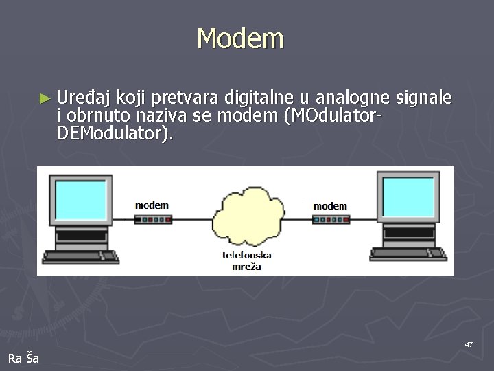 Modem ► Uređaj koji pretvara digitalne u analogne signale i obrnuto naziva se modem