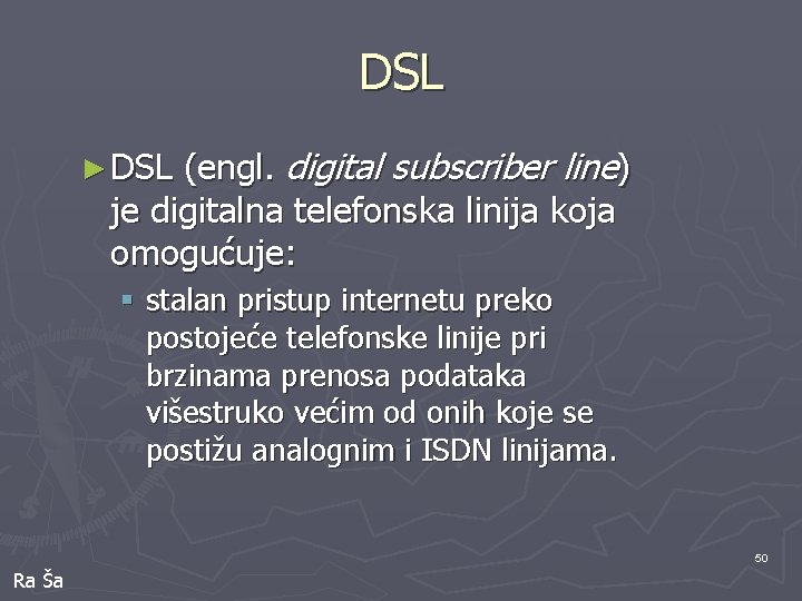 DSL ► DSL (engl. digital subscriber line) je digitalna telefonska linija koja omogućuje: §