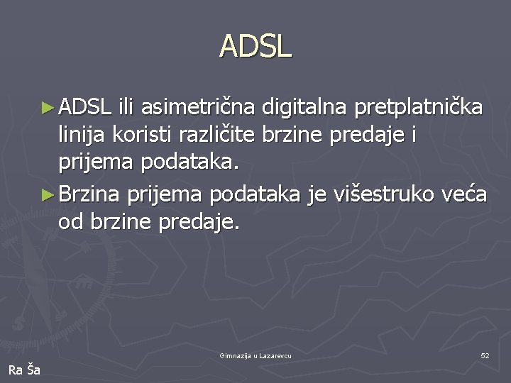 ADSL ► ADSL ili asimetrična digitalna pretplatnička linija koristi različite brzine predaje i prijema