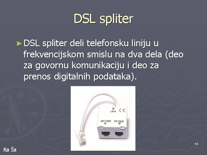 DSL spliter ► DSL spliter deli telefonsku liniju u frekvencijskom smislu na dva dela
