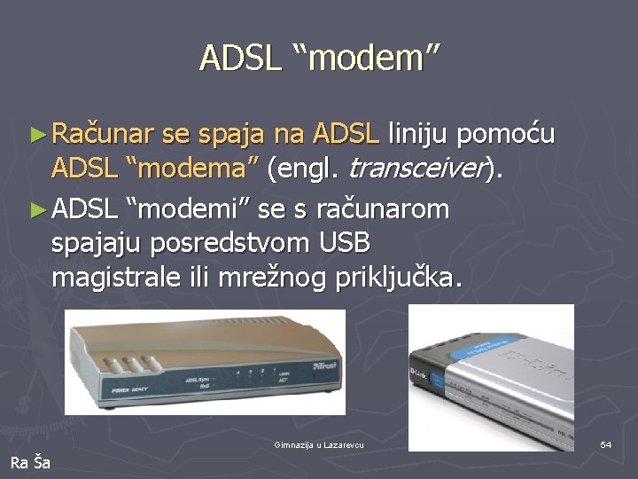 ADSL “modem” ► Računar se spaja na ADSL liniju pomoću ADSL “modema” (engl. transceiver).