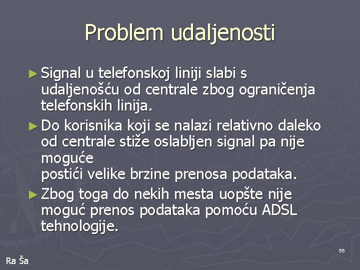 Problem udaljenosti ► Signal u telefonskoj liniji slabi s udaljenošću od centrale zbog ograničenja