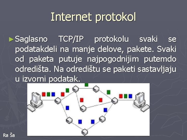 Internet protokol ► Saglasno TCP/IP protokolu svaki se podatakdeli na manje delove, pakete. Svaki