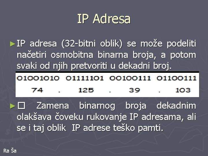 IP Adresa ► IP adresa (32 -bitni oblik) se može podeliti načetiri osmobitna binarna