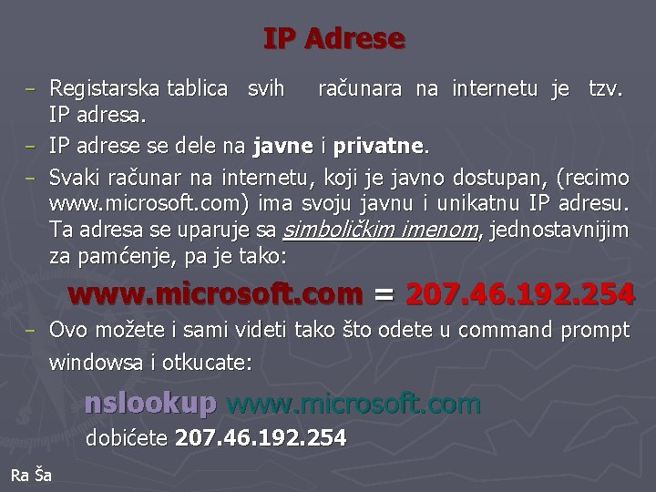 IP Adrese Registarska tablica svih računara na internetu je tzv. IP adresa. − IP