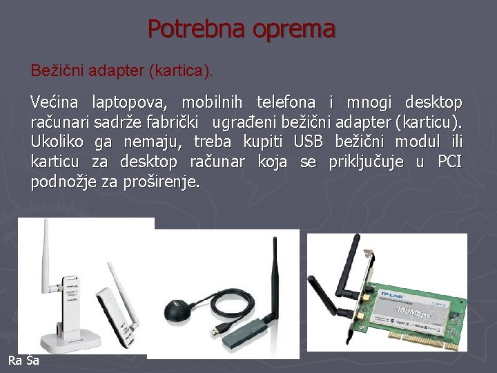 Potrebna oprema Bežični adapter (kartica). Većina laptopova, mobilnih telefona i mnogi desktop računari sadrže