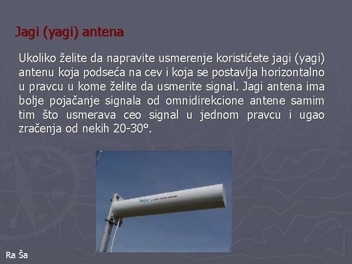 Jagi (yagi) antena Ukoliko želite da napravite usmerenje koristićete jagi (yagi) antenu koja podseća
