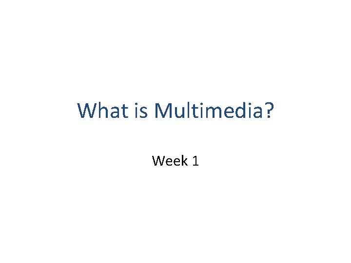 What is Multimedia? Week 1 