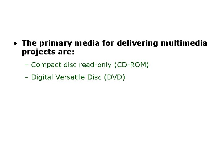 Delivering Multimedia (continued) • The primary media for delivering multimedia projects are: – Compact