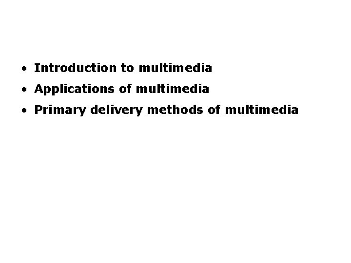 Overview • Introduction to multimedia • Applications of multimedia • Primary delivery methods of