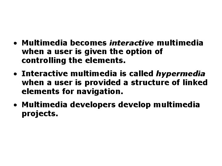 Introduction to Multimedia (continued) • Multimedia becomes interactive multimedia when a user is given