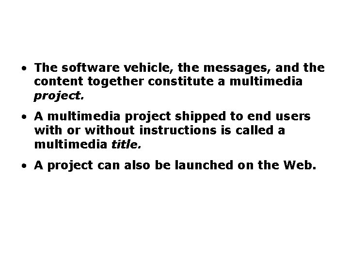 Introduction to Multimedia (continued) • The software vehicle, the messages, and the content together