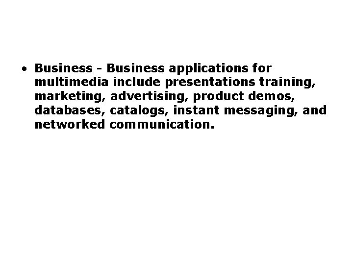 Applications of Multimedia • Business - Business applications for multimedia include presentations training, marketing,