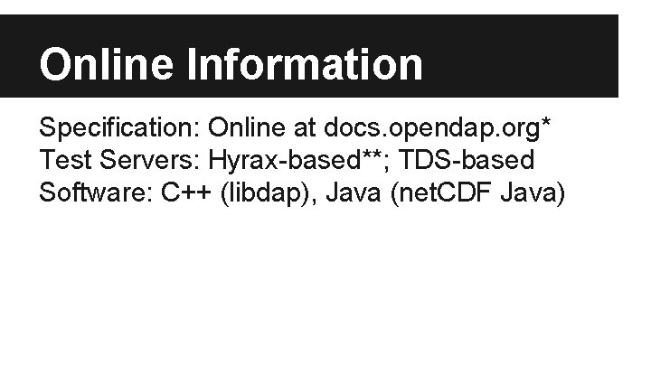 Online Information Specification: Online at docs. opendap. org* Test Servers: Hyrax-based**; TDS-based Software: C++