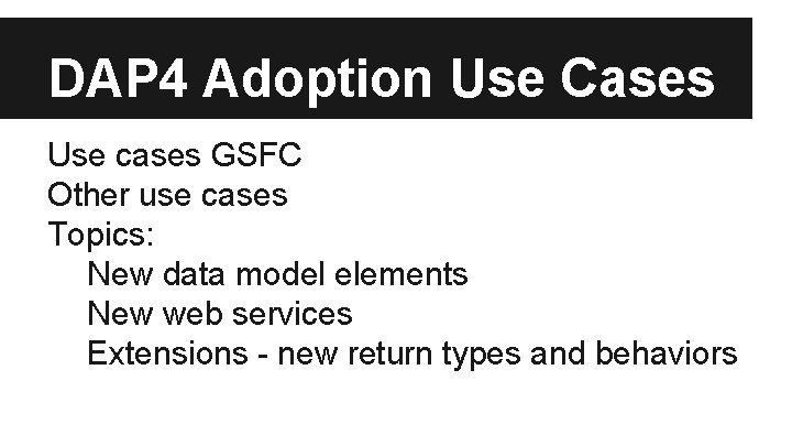 DAP 4 Adoption Use Cases Use cases GSFC Other use cases Topics: New data