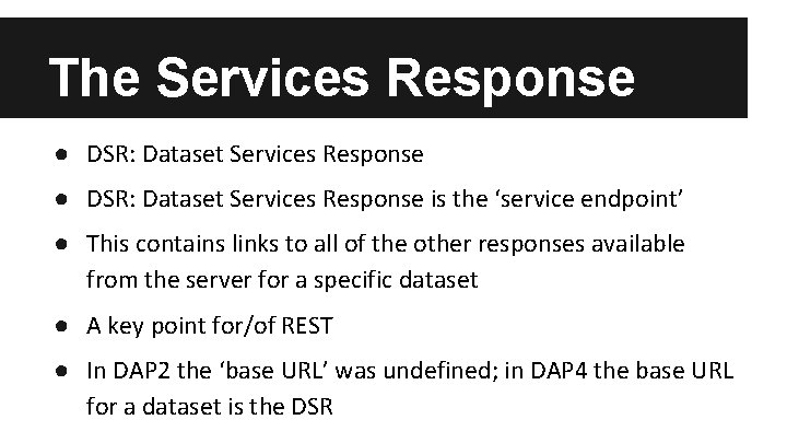 The Services Response ● DSR: Dataset Services Response is the ‘service endpoint’ ● This