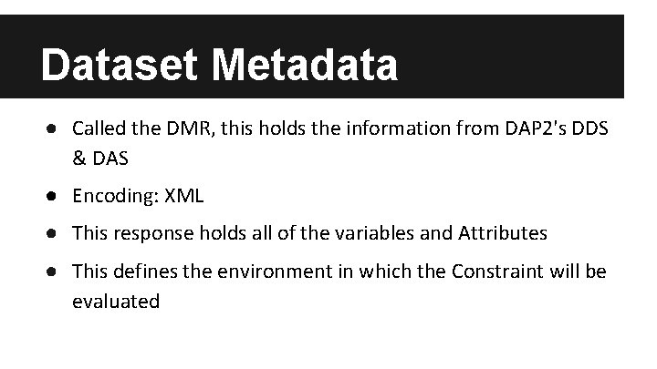 Dataset Metadata ● Called the DMR, this holds the information from DAP 2's DDS