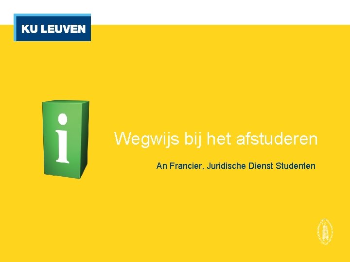 Wegwijs bij het afstuderen An Francier, Juridische Dienst Studenten 