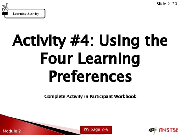 Slide 2 -20 Activity #4: Using the Four Learning Preferences Complete Activity in Participant