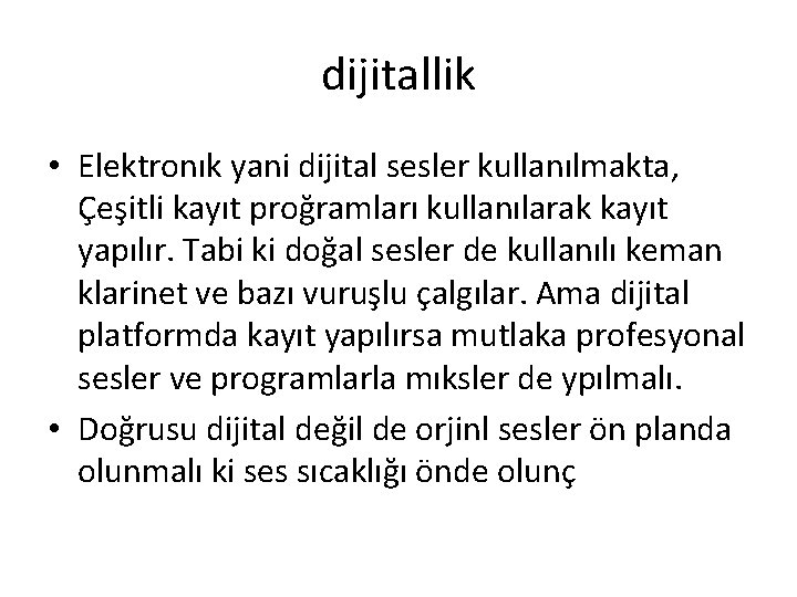 dijitallik • Elektronık yani dijital sesler kullanılmakta, Çeşitli kayıt proğramları kullanılarak kayıt yapılır. Tabi