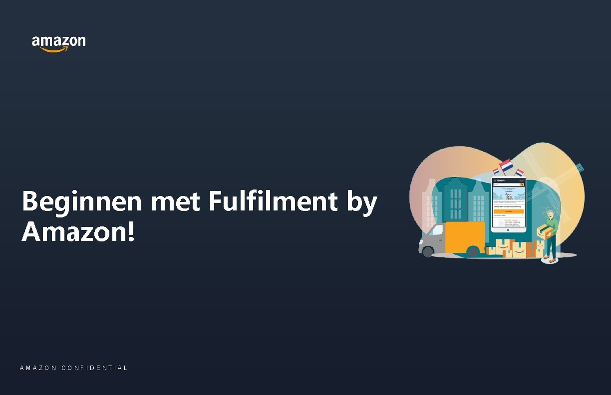 Beginnen met Fulfilment by Amazon! AMAZON CONFIDENTIAL 