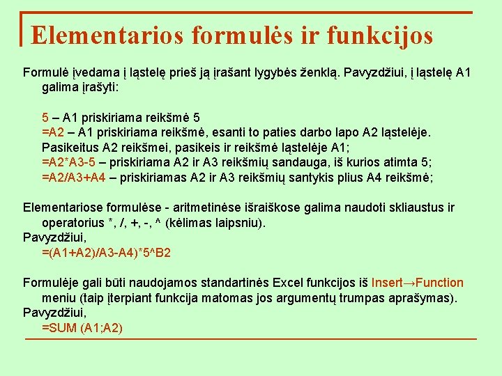 Elementarios formulės ir funkcijos Formulė įvedama į ląstelę prieš ją įrašant lygybės ženklą. Pavyzdžiui,