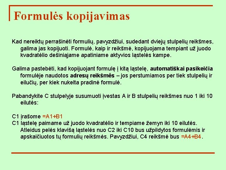 Formulės kopijavimas Kad nereiktų perrašinėti formulių, pavyzdžiui, sudedant dviejų stulpelių reikšmes, galima jas kopijuoti.