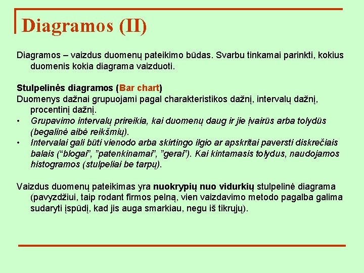 Diagramos (II) Diagramos – vaizdus duomenų pateikimo būdas. Svarbu tinkamai parinkti, kokius duomenis kokia