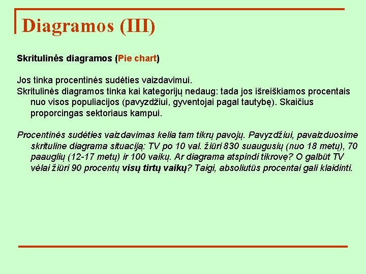 Diagramos (III) Skritulinės diagramos (Pie chart) Jos tinka procentinės sudėties vaizdavimui. Skritulinės diagramos tinka