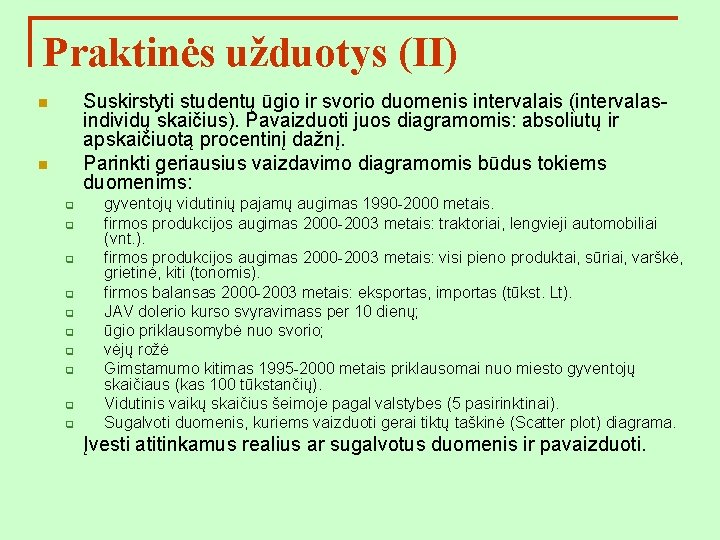 Praktinės užduotys (II) Suskirstyti studentų ūgio ir svorio duomenis intervalais (intervalasindividų skaičius). Pavaizduoti juos