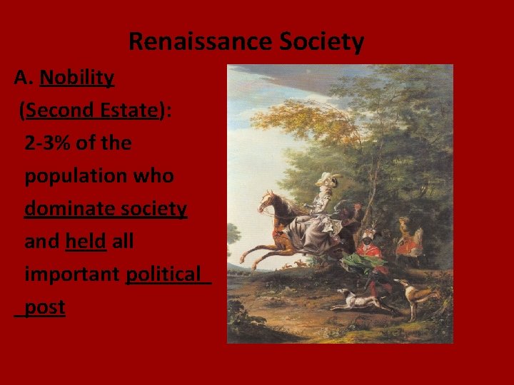 Renaissance Society A. Nobility (Second Estate): 2 -3% of the population who dominate society
