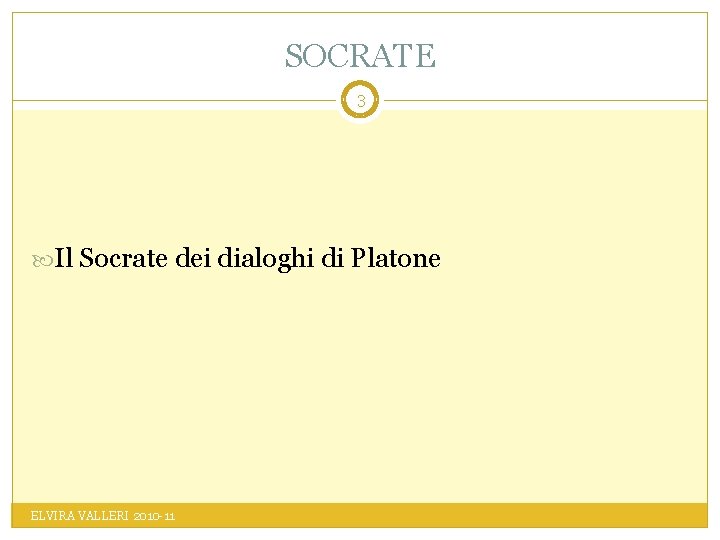 SOCRATE 3 Il Socrate dei dialoghi di Platone ELVIRA VALLERI 2010 -11 