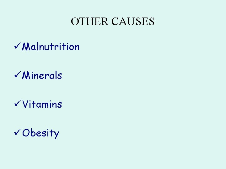 OTHER CAUSES ü Malnutrition ü Minerals ü Vitamins ü Obesity 